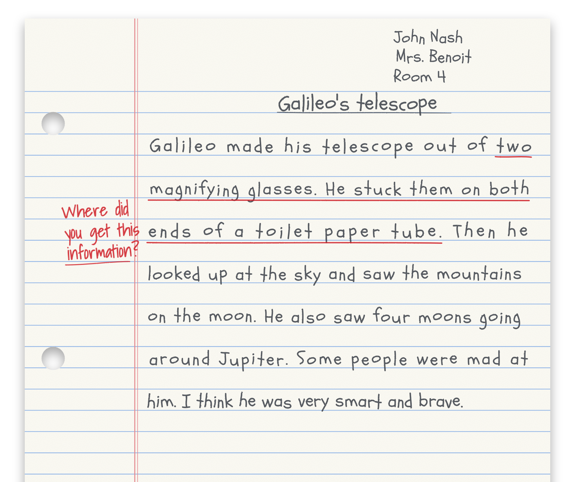 A sheet of wide-ruled binder paper headed John Nash, Mrs. Benoit, Room 4, titled Galileo’s telescope, in a second grader’s printing. The report says Galileo made his telescope out of two magnifying glasses stuck on both ends of a toilet paper tube, and the claim from “two magnifying glasses” through “tube.” is underlined in red. In the left margin, in red ink, a teacher wrote: Where did you get this information?