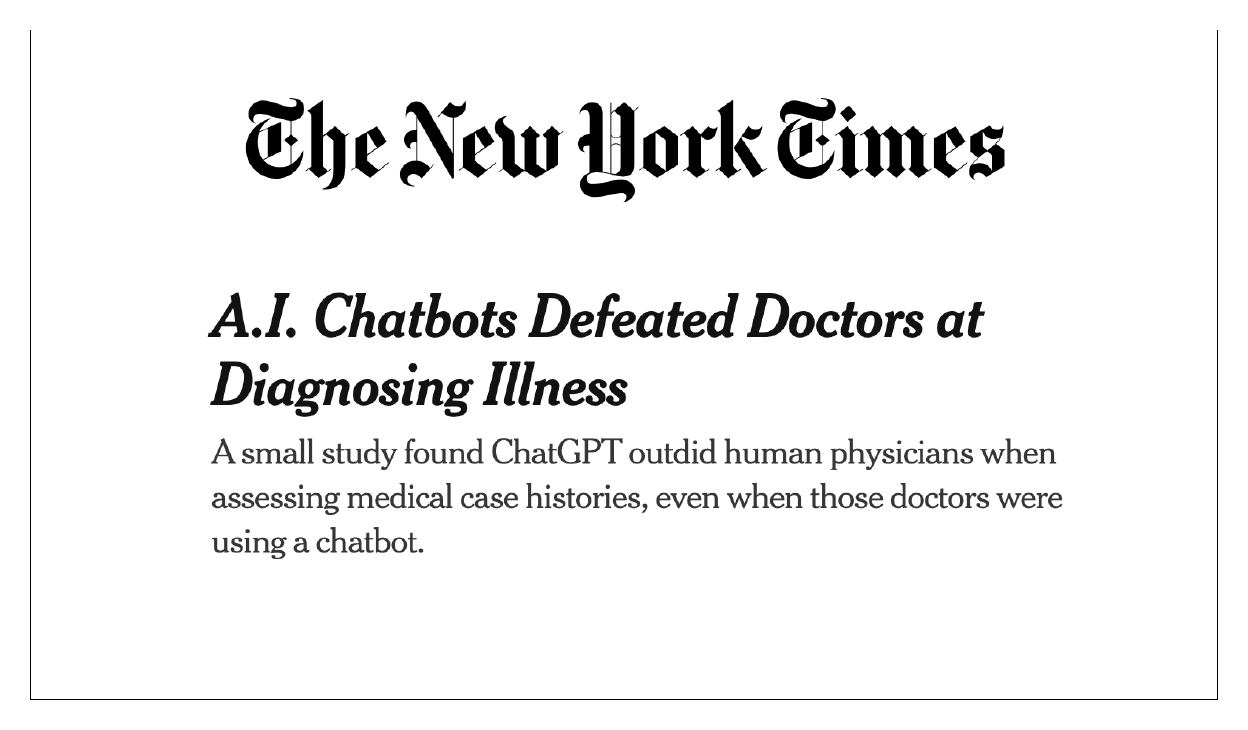 New York Times headline: A.I. Chatbots Defeated Doctors at Diagnosing Illness. A small study found ChatGPT outdid human physicians when assessing medical case histories, even when those doctors were using a chatbot.